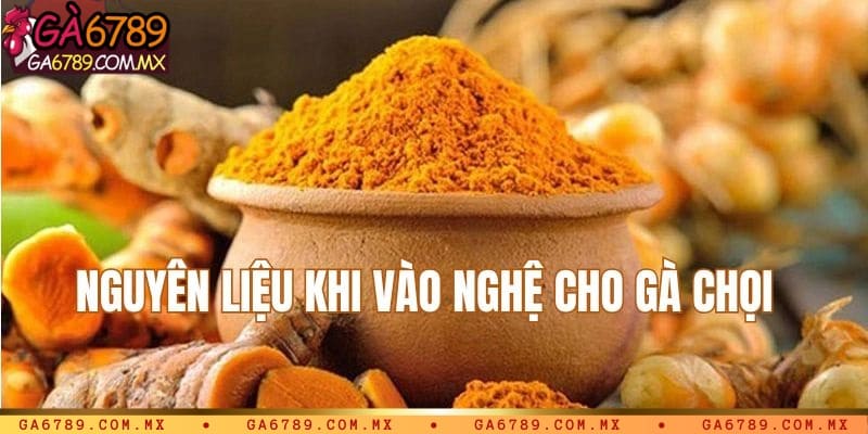 Nguyên liệu khi vào nghệ gà chọi