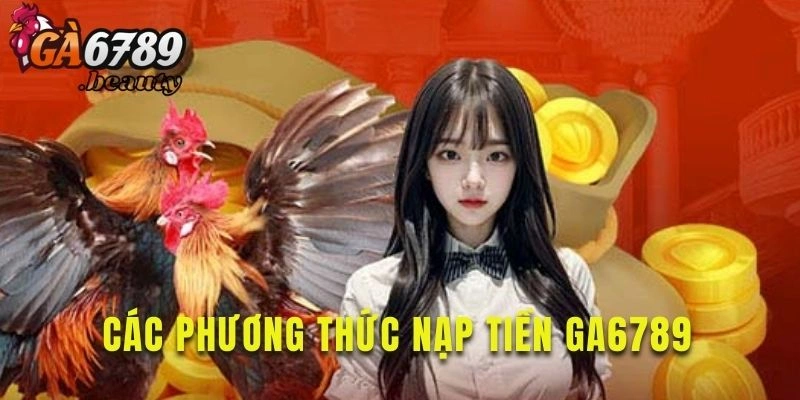 Khám phá phương thức nạp tiền Ga6789 tại đây