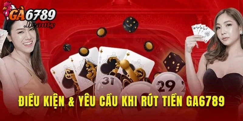 Tìm hiểu điều kiện rút tiền Ga6789 tại đây