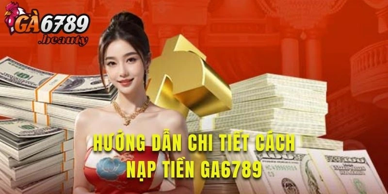 Tìm hiểu hướng dẫn nạp tiền chi tiết tại nền tảng